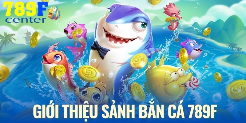Hiểu sơ lược sảnh bắn cá 789F